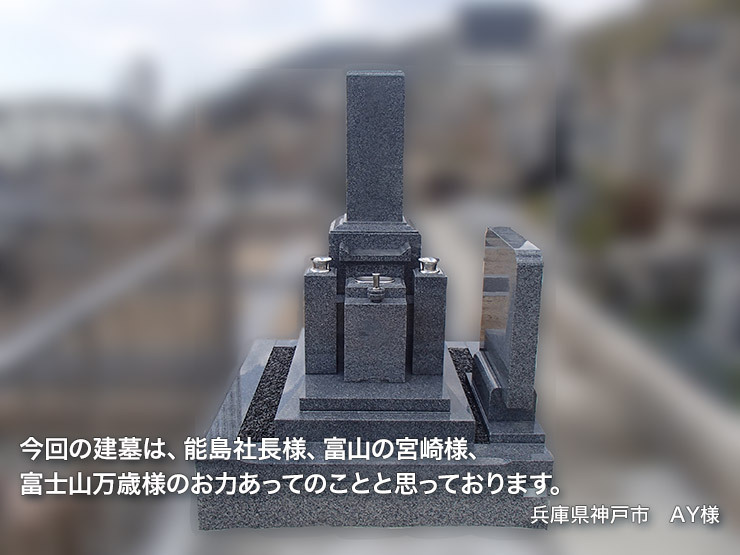 今回の建墓は、能島社長様、富山の宮崎様、富士山万歳様のお力あってのことと思っております。【兵庫県神戸市 AY様】