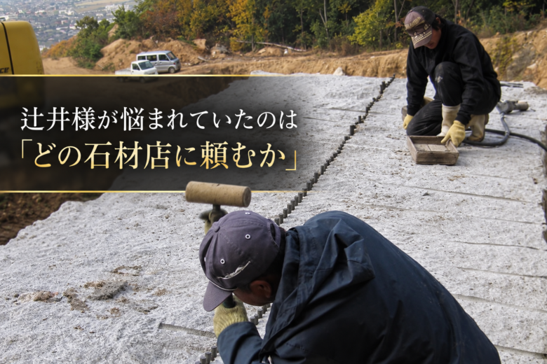 辻井様が悩まれていたのは「どの石材店に頼むか」