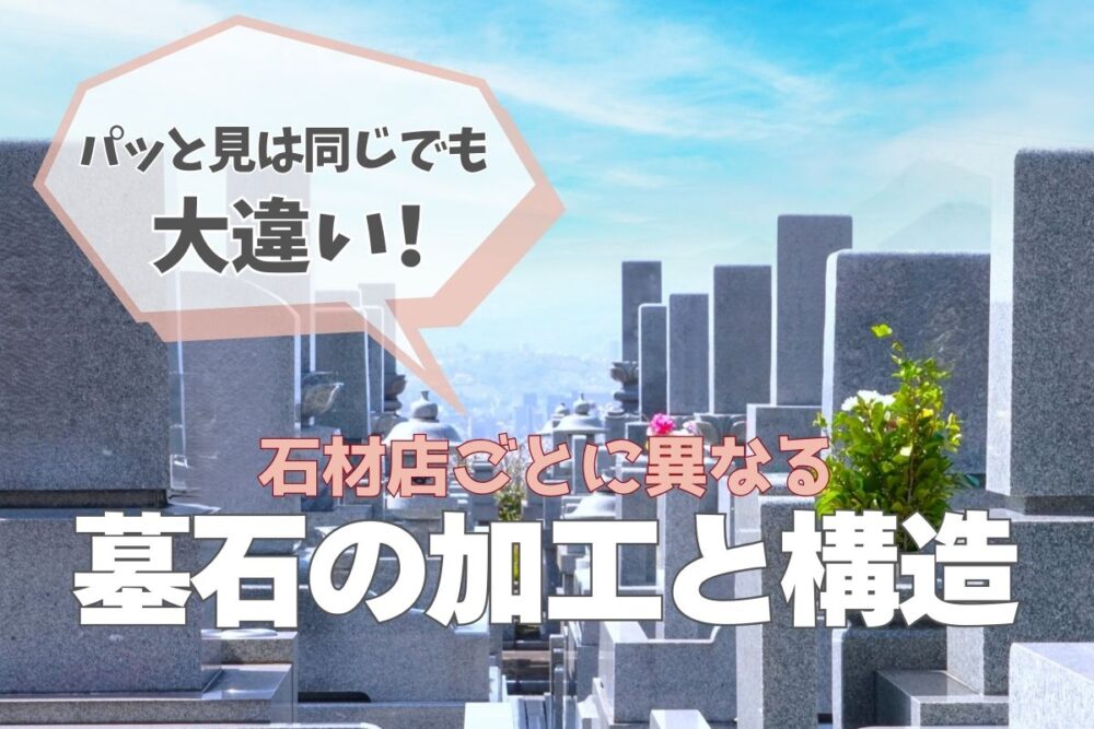 パッと見は同じでも大違い！石材店ごとに異なる墓石の加工と構造