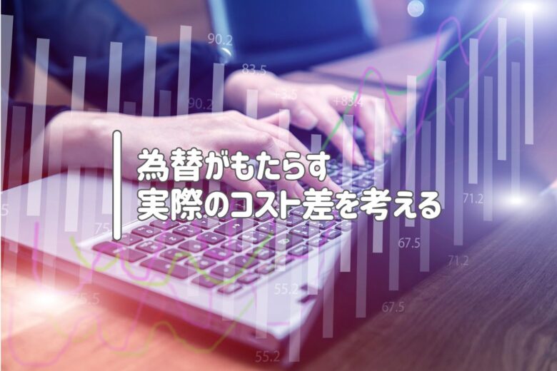 為替がもたらす実際のコスト差を考える