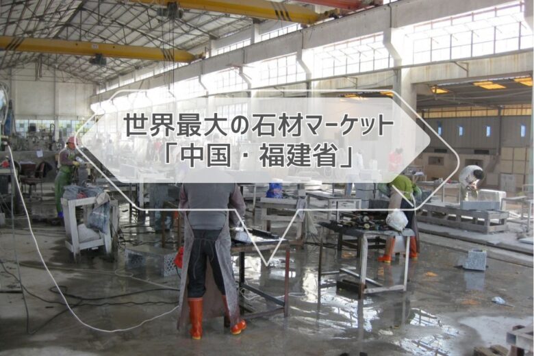 世界最大の石材マーケット「中国・福建省」