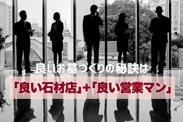 良いお墓づくりの秘訣は「良い石材店」＋「良い営業マン」