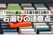 「デザイン墓石」でお墓を建てる際の石選びの注意点