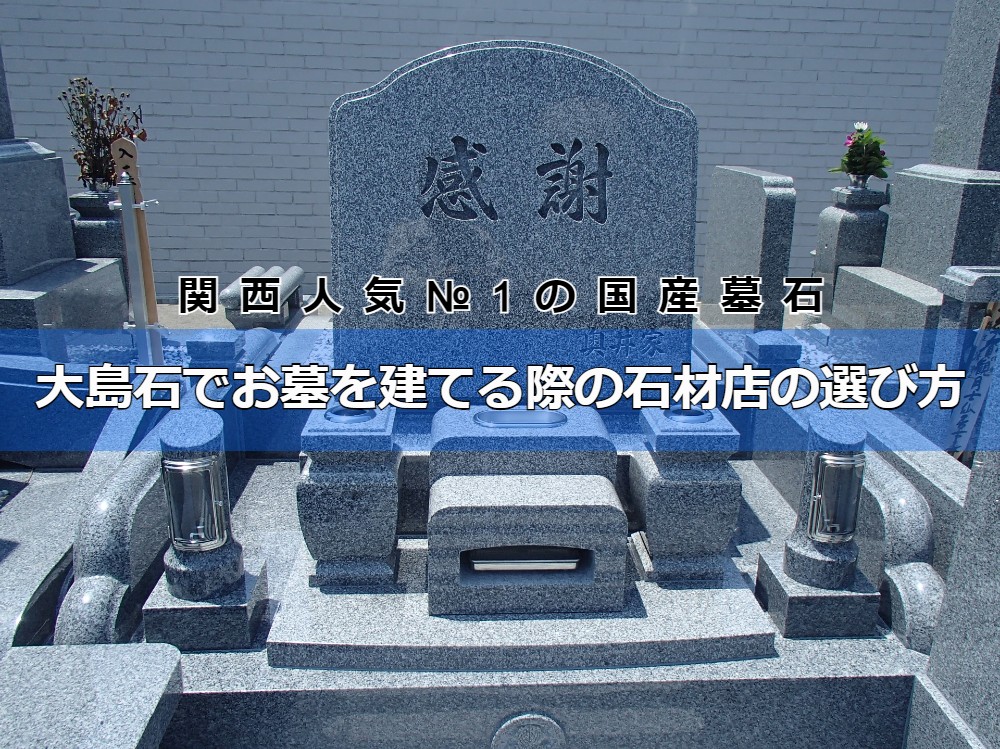 関西人ナンバー1の国産墓石「大島石」でお墓を建てる際の石材店の選び方