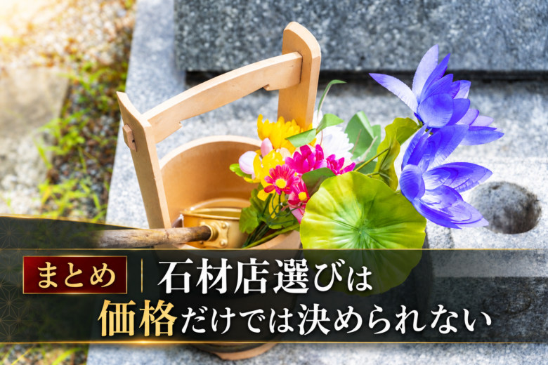 まとめ|石材店選びは価格だけでは決められない