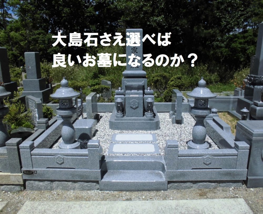 大島石さえ選べば良いお墓になるのか？