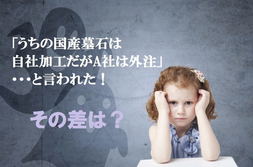 「うちの国産墓石は自社加工だがA社は外注」と言われた!その差は?