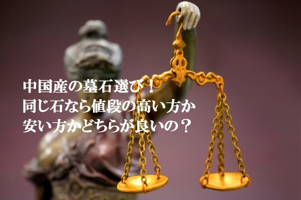 中国産の墓石選び!同じ石なら値段の高い方か安い方かどちらが良いの?