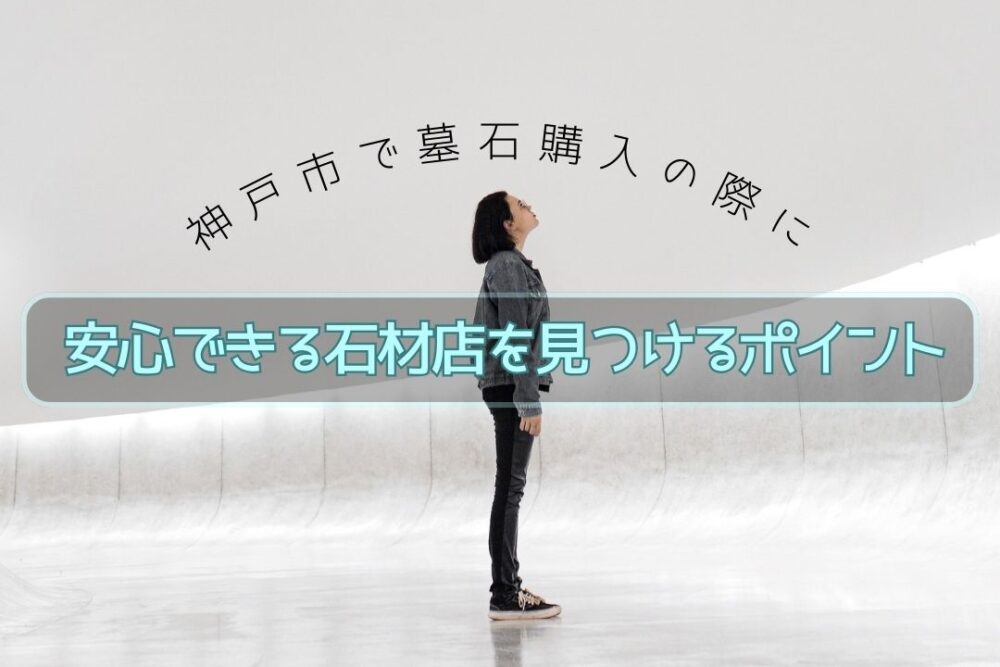 神戸市で墓石購入の際に安心できる石材店を見つけるポイント