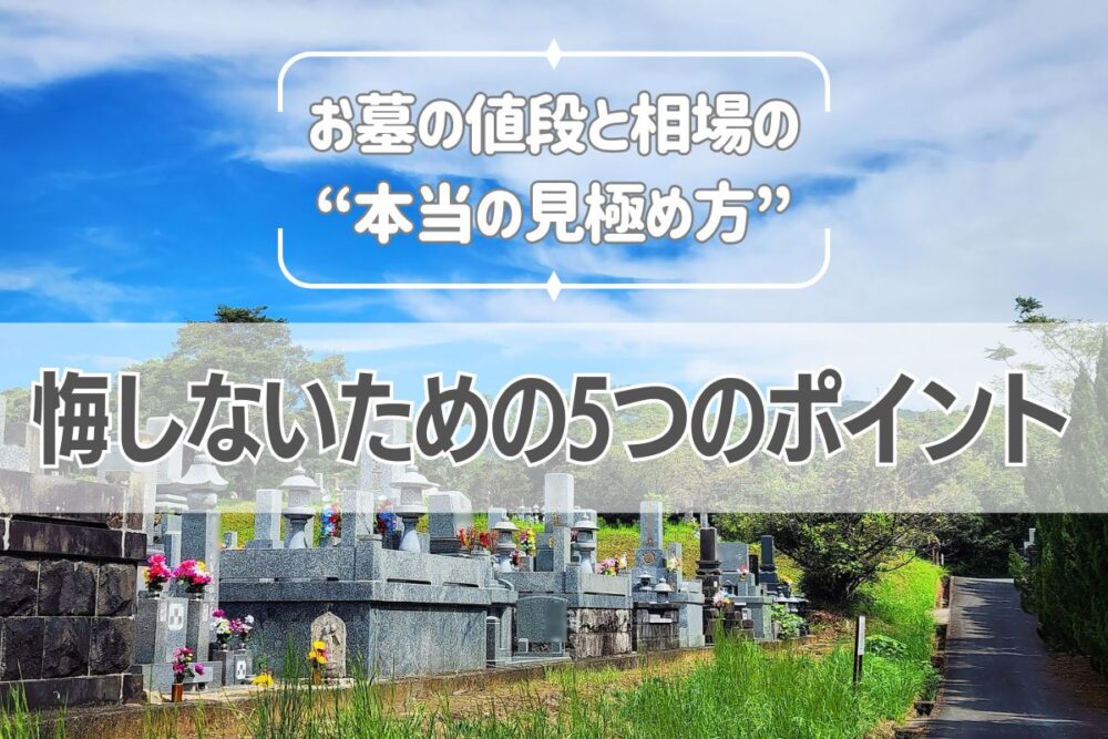 お墓の値段と相場の“ほんとうの見極め方”｜後悔しないための5つのポイント