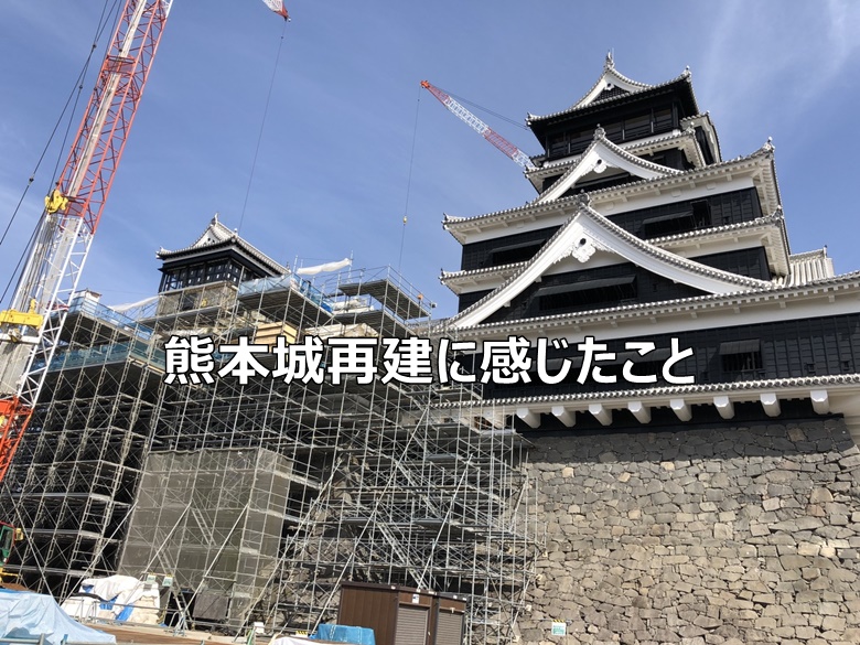 熊本城再建に感じたこと
