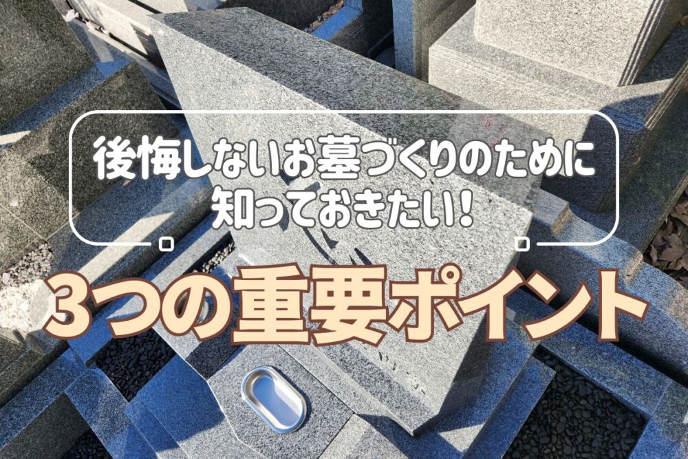 後悔しないお墓づくりのために知っておきたい！3つの重要ポイント