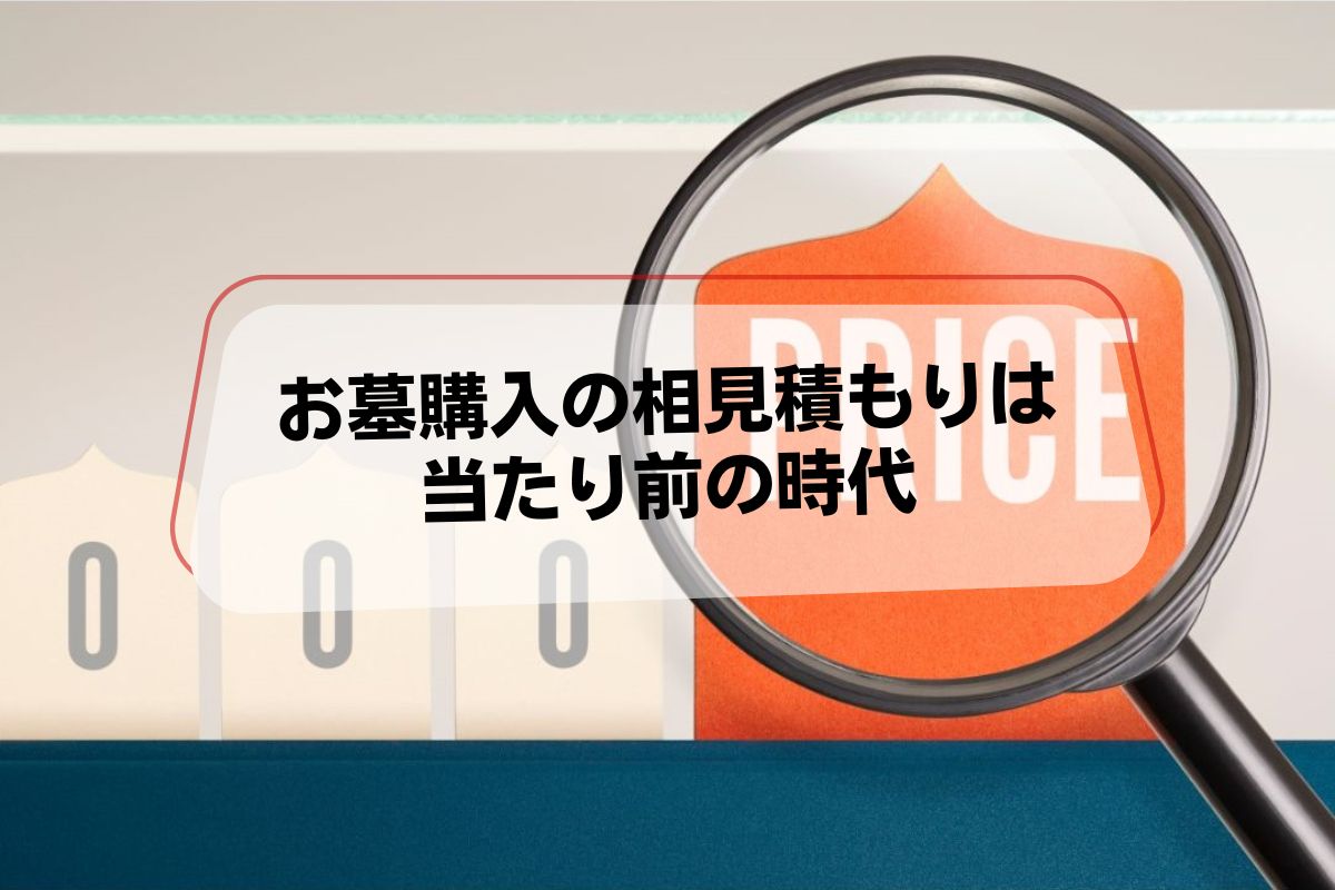 お墓購入の相見積もりは当たり前の時代