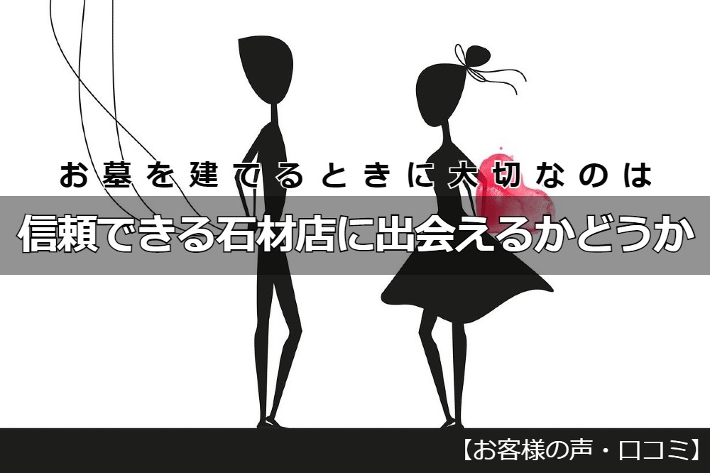 お墓を建てるときに大切なのは信頼できる石材店に出会えるかどうか【お客様の声・口コミ】