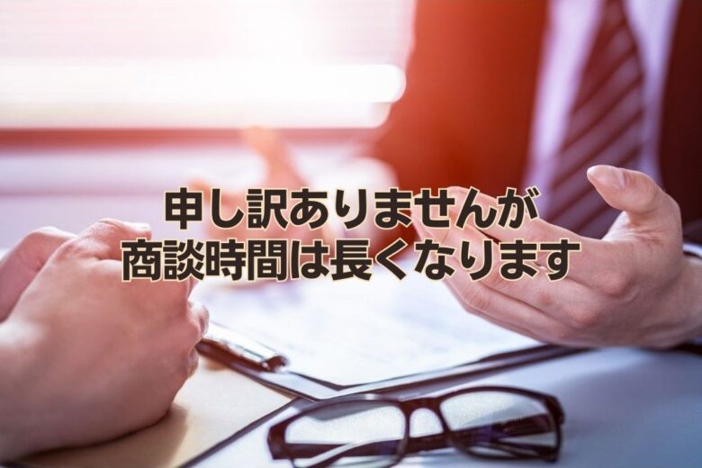 申し訳ありませんが商談時間は長くなります