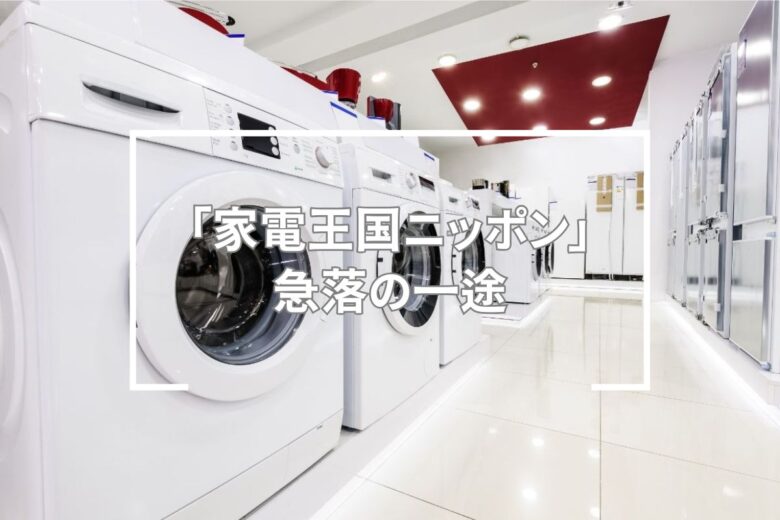 「家電王国ニッポン」急落の一途