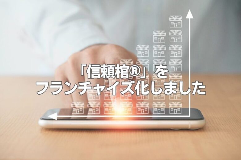 「信頼棺®」をフランチャイズ化しました