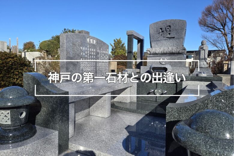 神戸の第一石材との出逢い