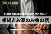 お墓は相続税の課税対象になるのか？｜2025年最新版：相続とお墓のお金の話