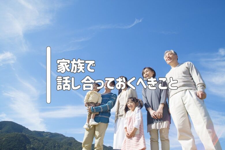 家族で話し合っておくべきこと