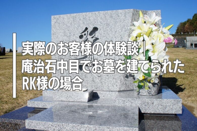 実際のお客様の体験談｜庵治石中目でお墓を建てられたRK様の場合