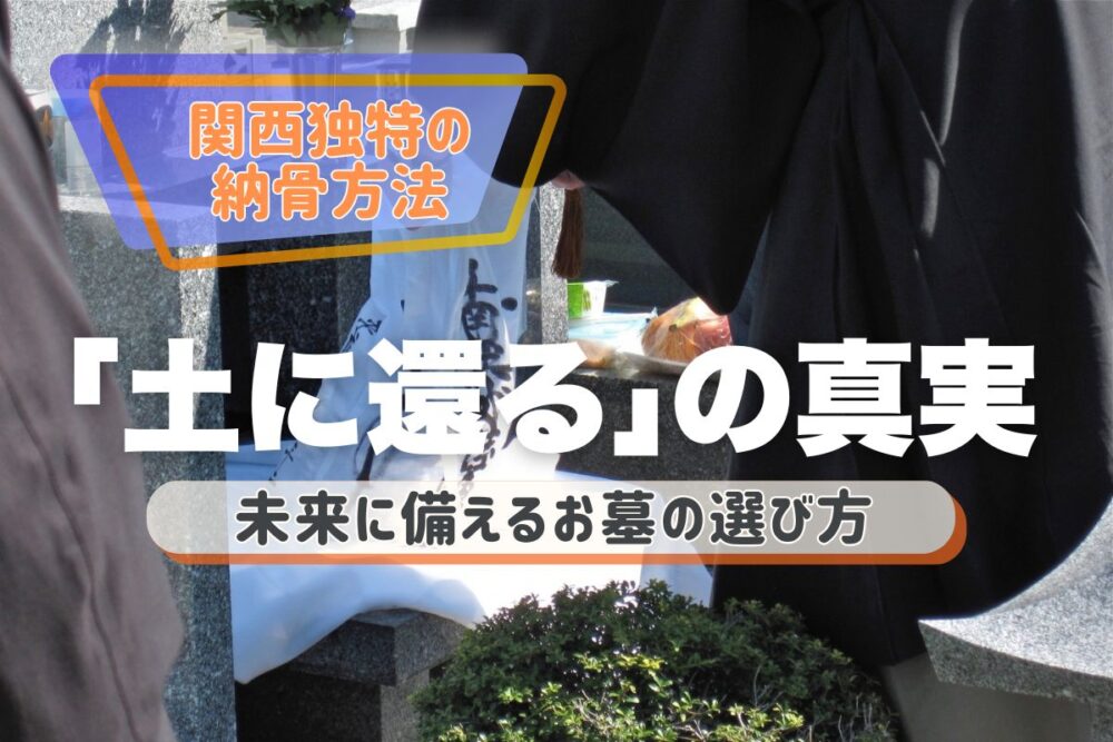 関西独特の納骨方法「土に還る」の真実｜未来に備えるお墓の選び方