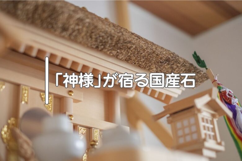 「神様」が宿る国産石