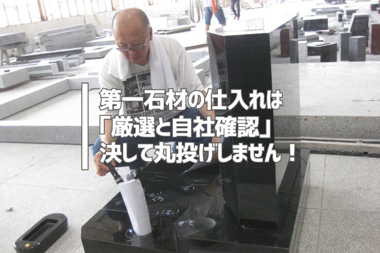 第一石材の仕入れは「厳選と自社確認」｜決して丸投げしません！
