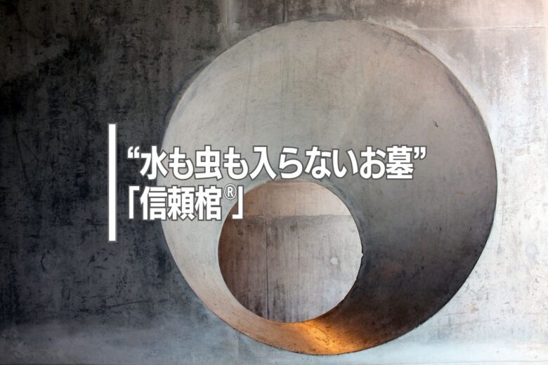 “水も虫も入らないお墓”「信頼棺®」