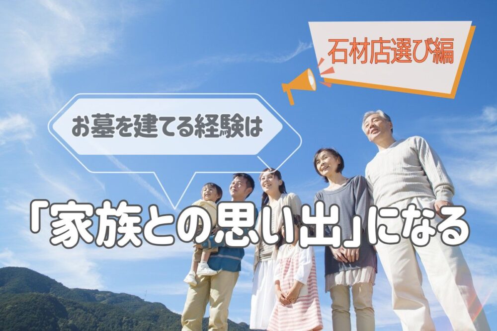 お墓を建てる経験は「家族との思い出」になる｜石材店選び編