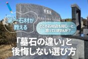どこの石材店も同じ…と思っていませんか？｜第一石材が教える「墓石の違い」と後悔しない選び方