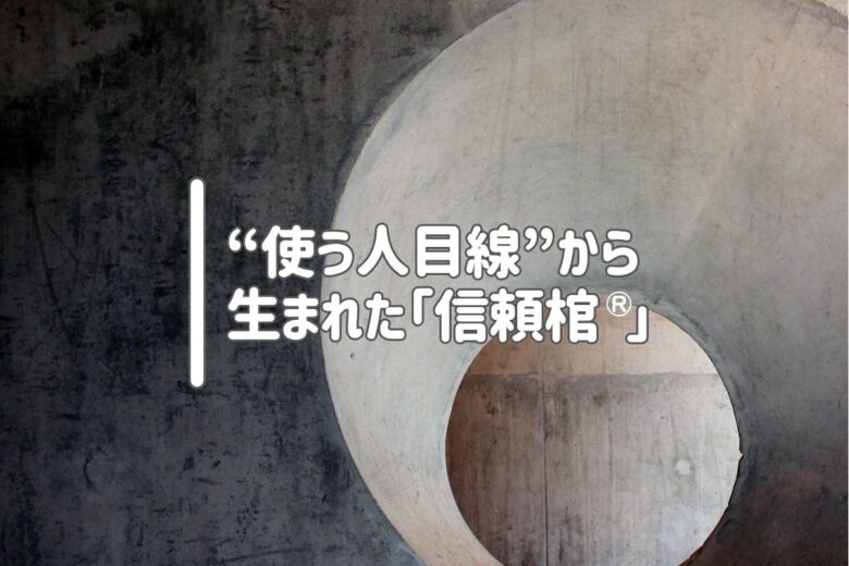 “使う人目線”から生まれた「信頼棺®」